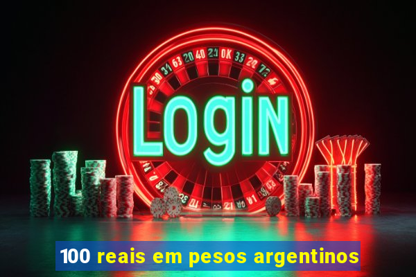 100 reais em pesos argentinos